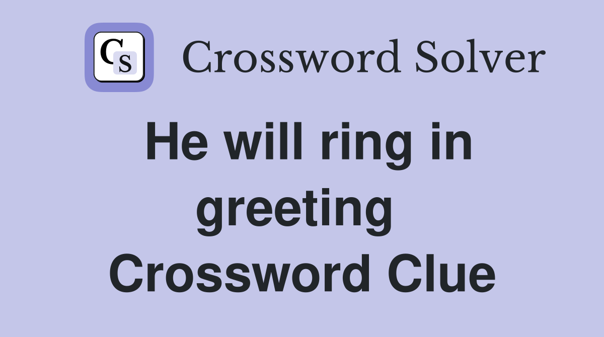 He will ring in greeting  Crossword Clue