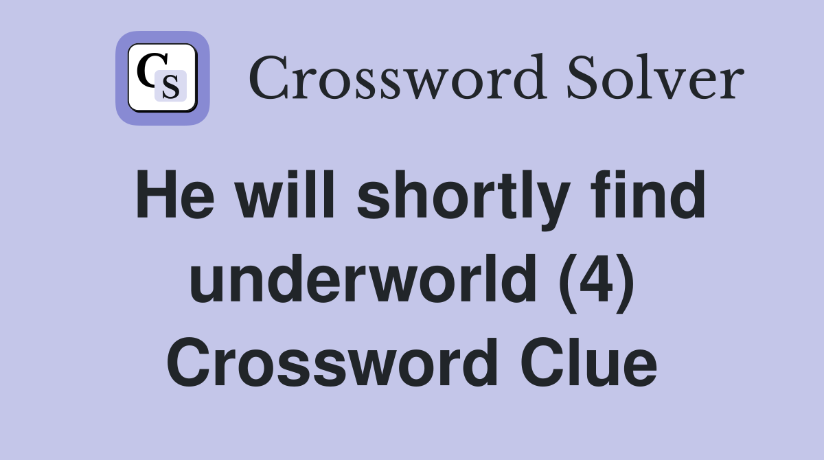 He will shortly find underworld (4) Crossword Clue