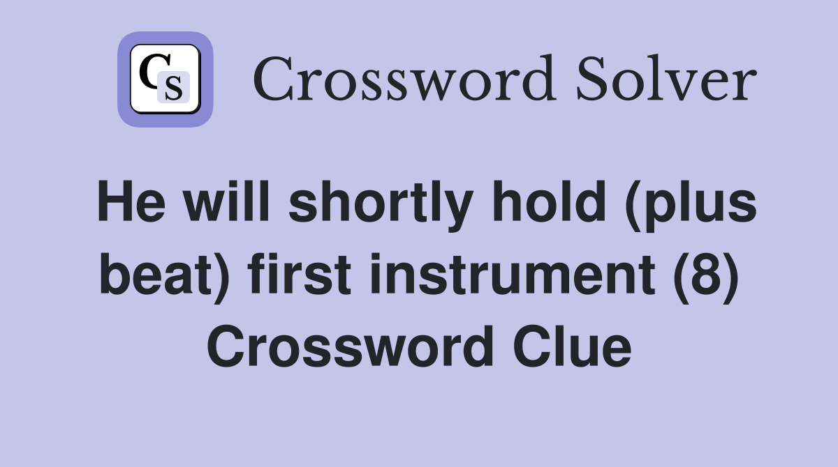 He will shortly hold (plus beat) first instrument (8) Crossword Clue