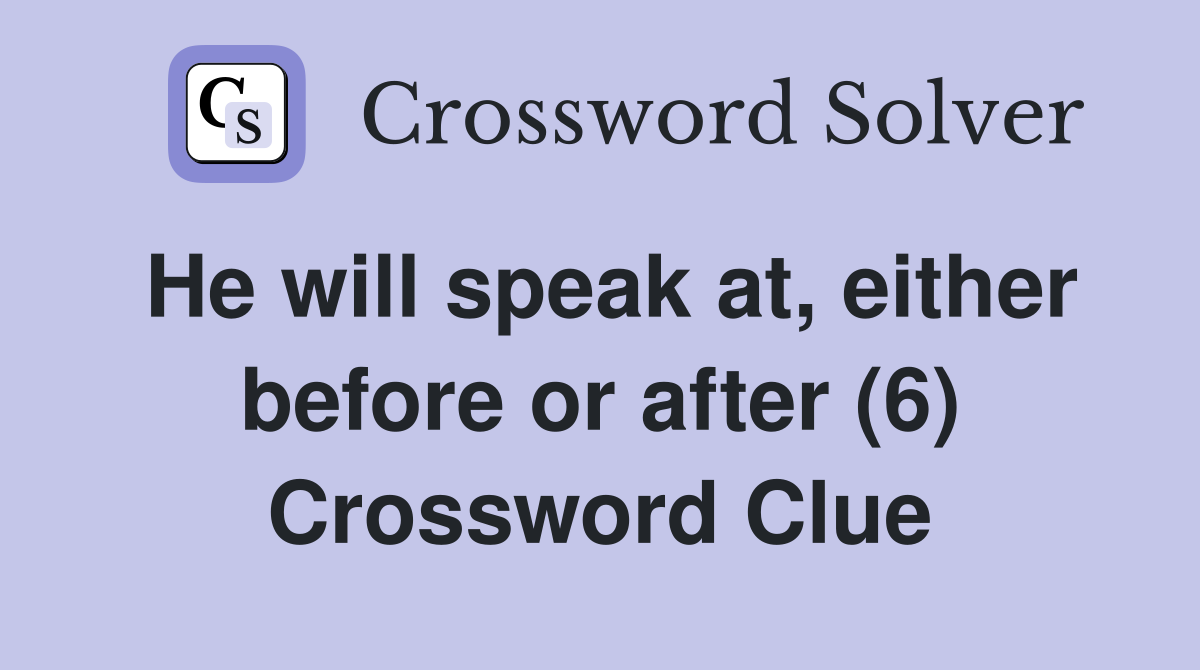 He will speak at, either before or after (6) Crossword Clue