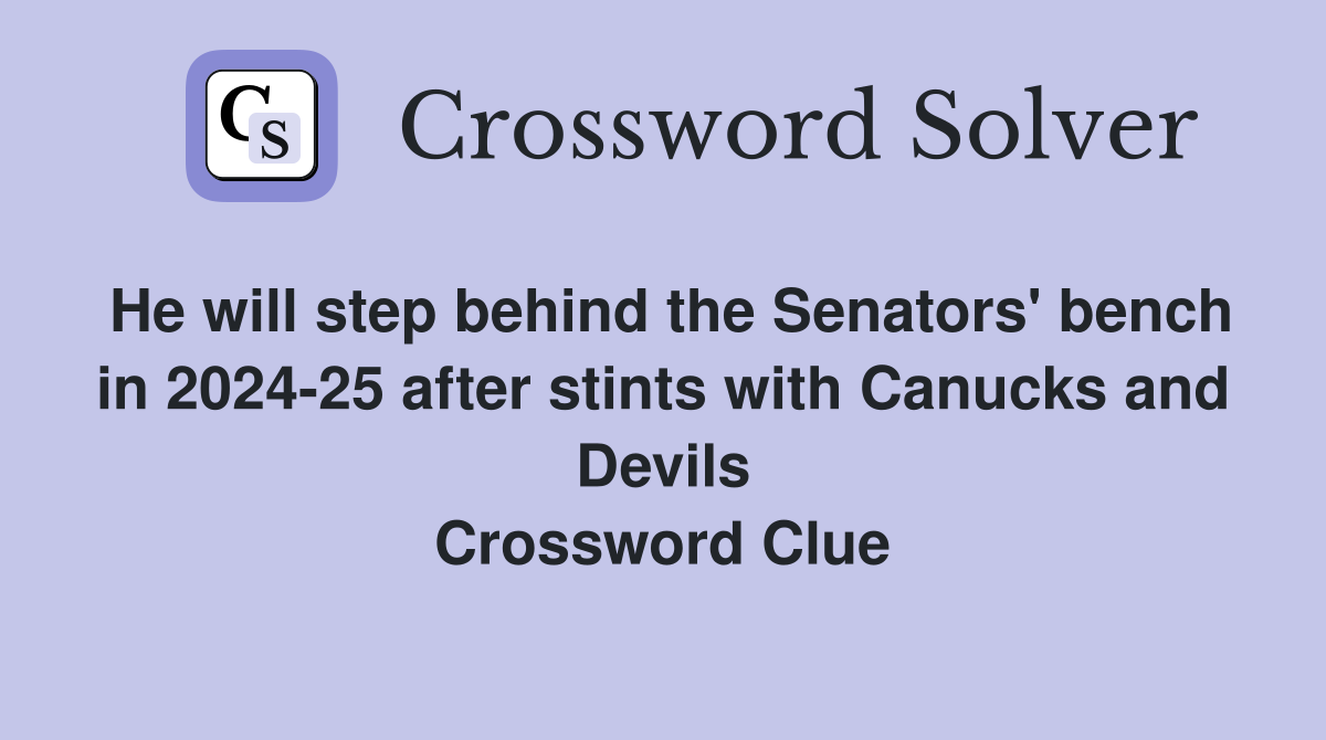 He will step behind the Senators' bench in 2024-25 after stints with Canucks and Devils Crossword Clue