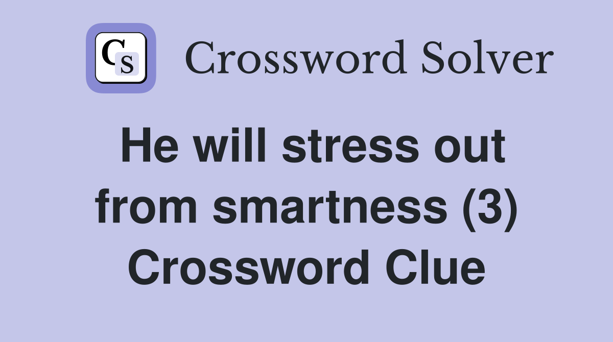 He will stress out from smartness (3) Crossword Clue