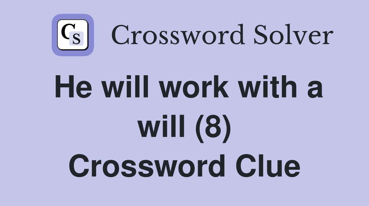 He will work with a will (8) Crossword Clue