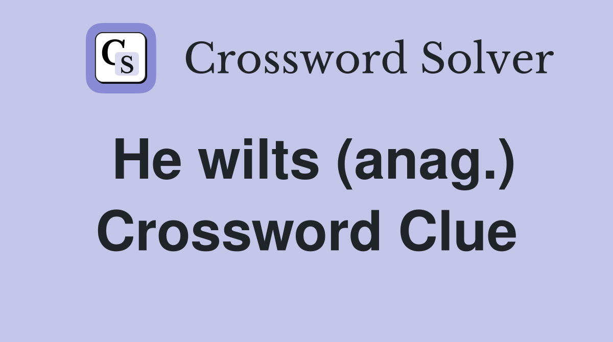 He wilts (anag.) Crossword Clue
