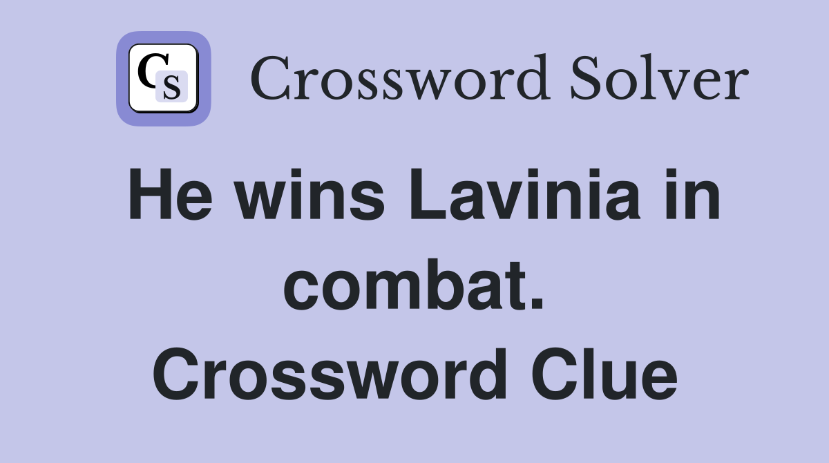 He wins Lavinia in combat. Crossword Clue