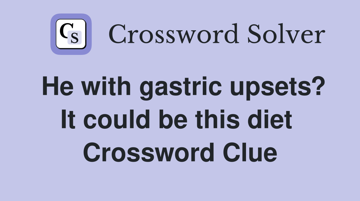 He with gastric upsets? It could be this diet  Crossword Clue
