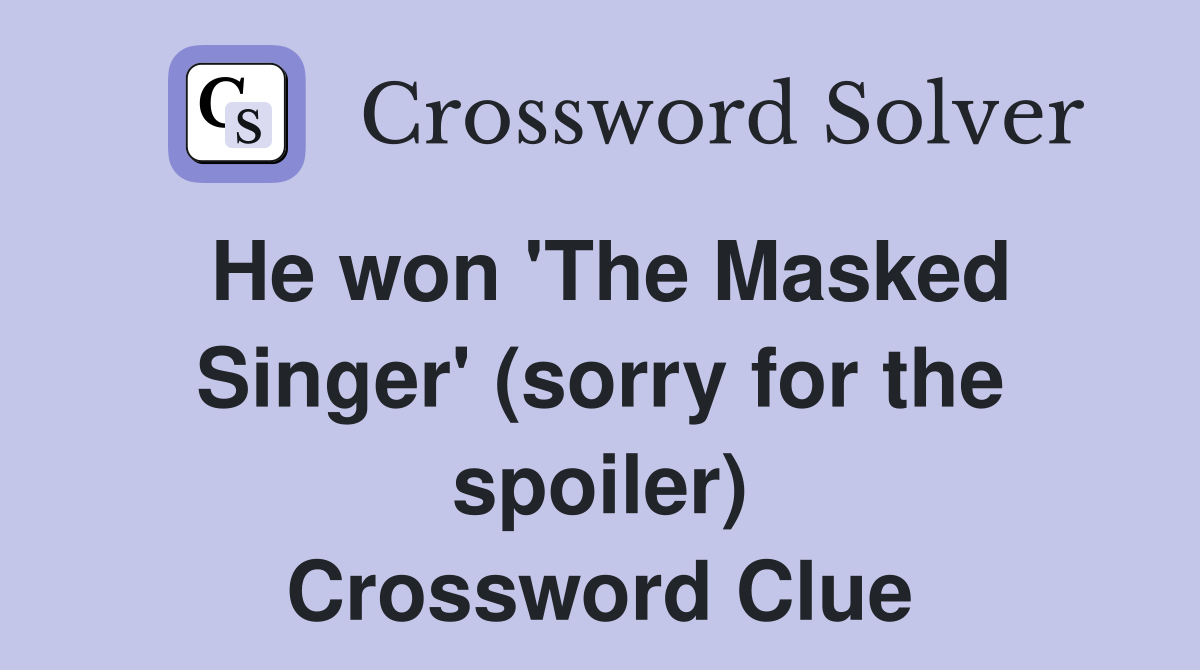 He won 'The Masked Singer' (sorry for the spoiler) Crossword Clue