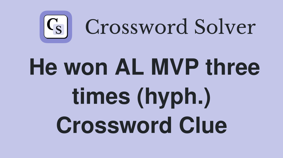 He won AL MVP three times (hyph.) Crossword Clue