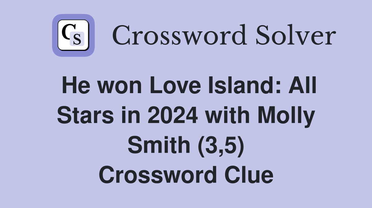 He won Love Island: All Stars in 2024 with Molly Smith (3,5) Crossword Clue