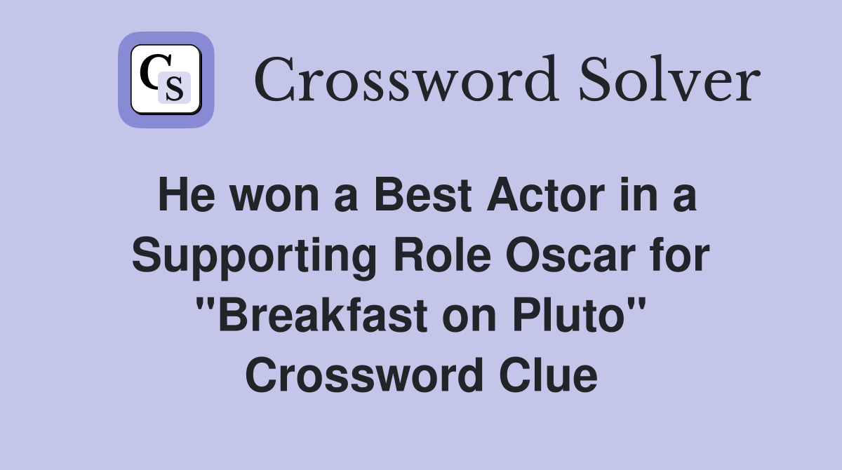 He won a Best Actor in a Supporting Role Oscar for "Breakfast on Pluto" Crossword Clue