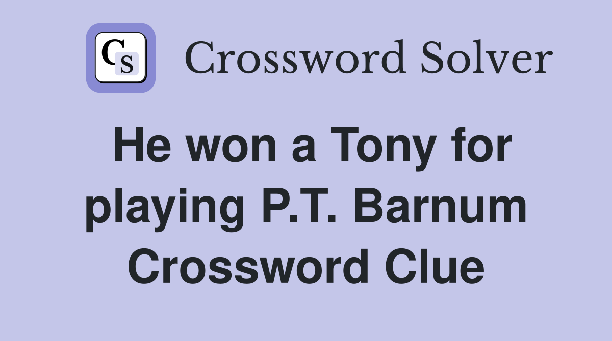 He won a Tony for playing P.T. Barnum Crossword Clue