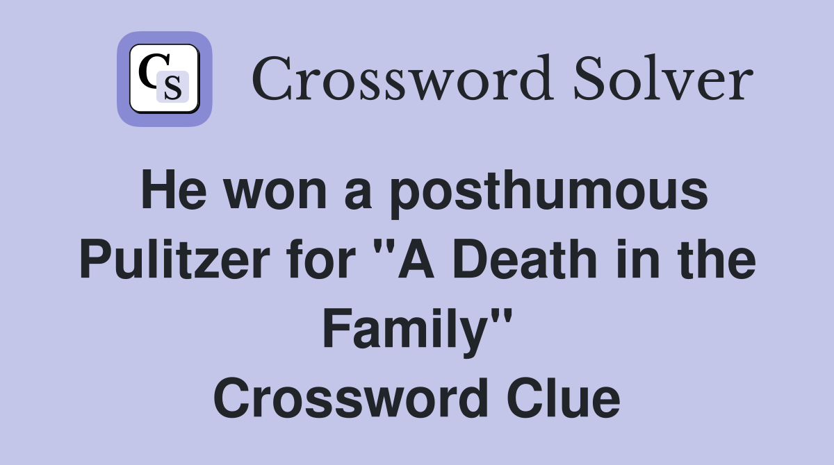 He won a posthumous Pulitzer for "A Death in the Family" Crossword Clue