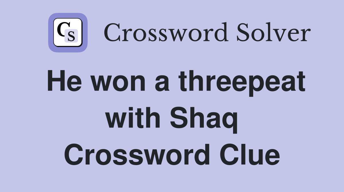 He won a threepeat with Shaq Crossword Clue