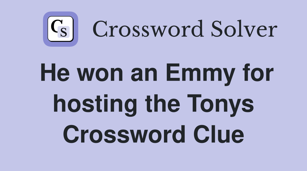 He won an Emmy for hosting the Tonys Crossword Clue