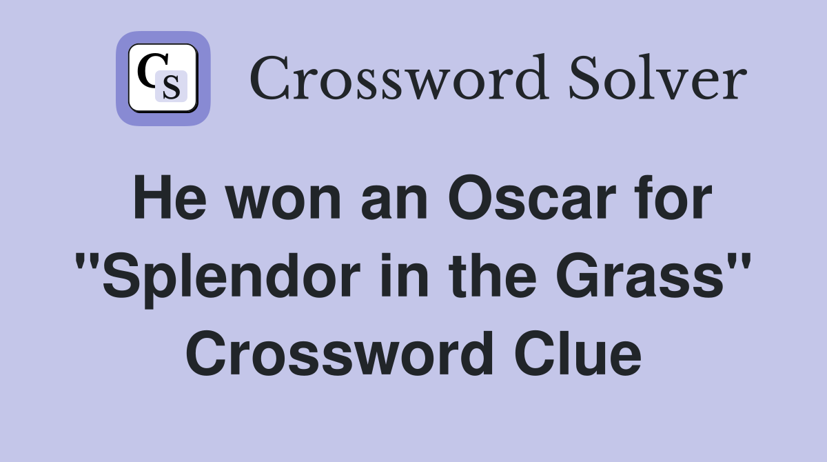 He won an Oscar for "Splendor in the Grass" Crossword Clue