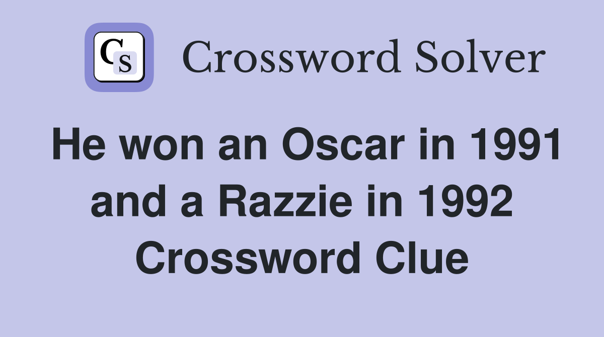 He won an Oscar in 1991 and a Razzie in 1992 Crossword Clue