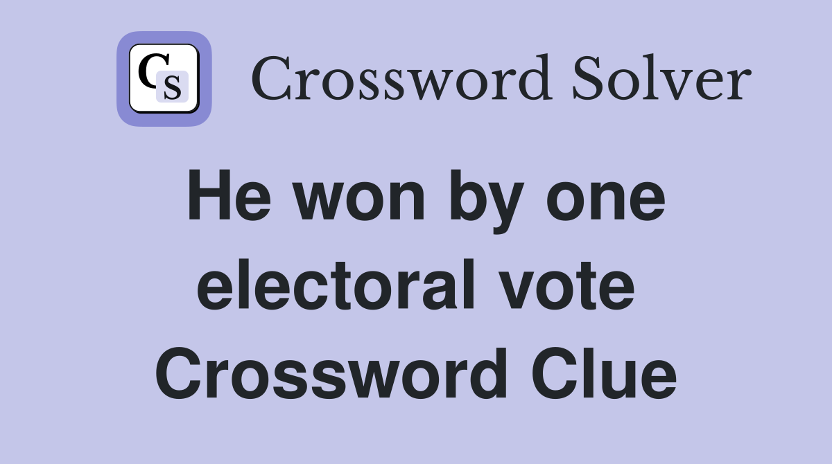 He won by one electoral vote Crossword Clue