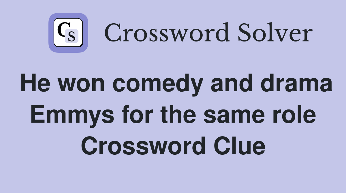 He won comedy and drama Emmys for the same role Crossword Clue