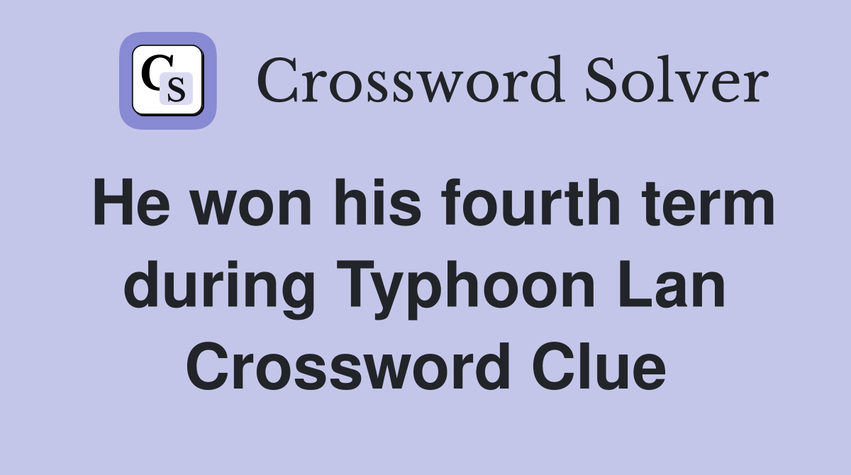 He won his fourth term during Typhoon Lan Crossword Clue