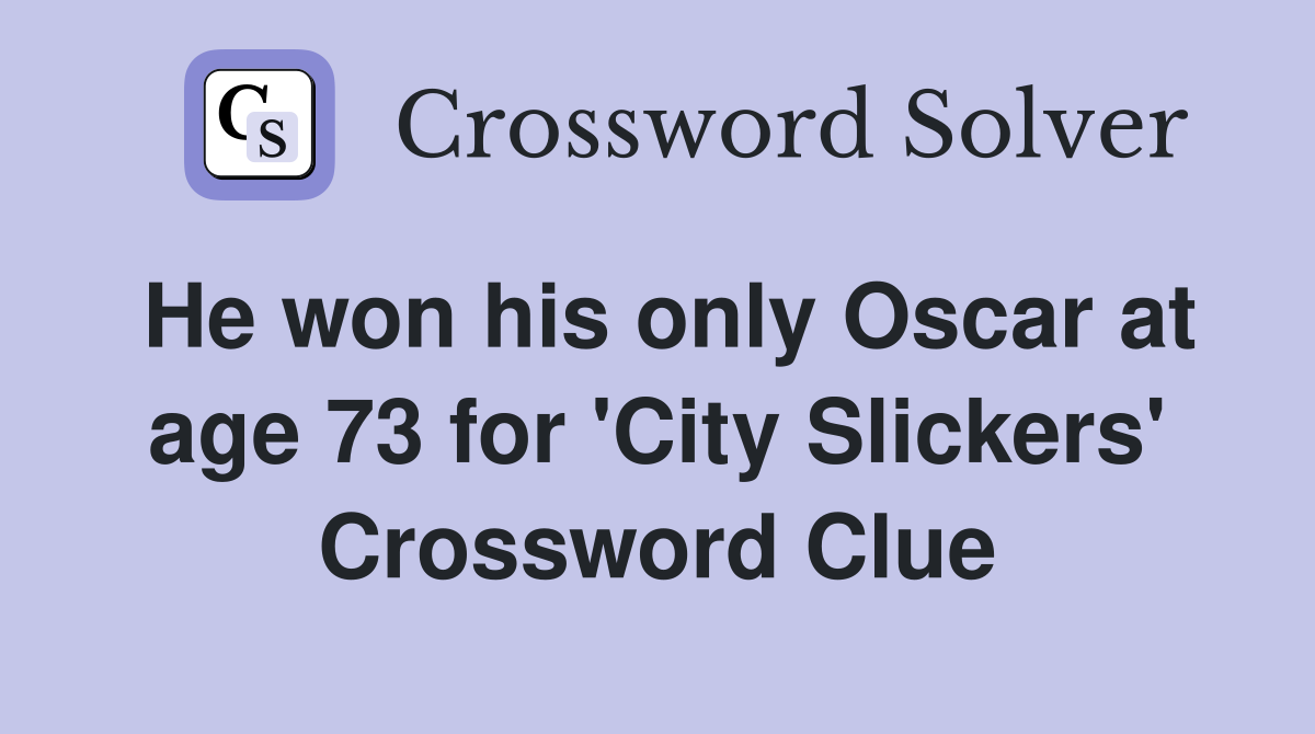 He won his only Oscar at age 73 for 'City Slickers' Crossword Clue