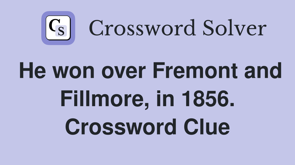 He won over Fremont and Fillmore, in 1856. Crossword Clue