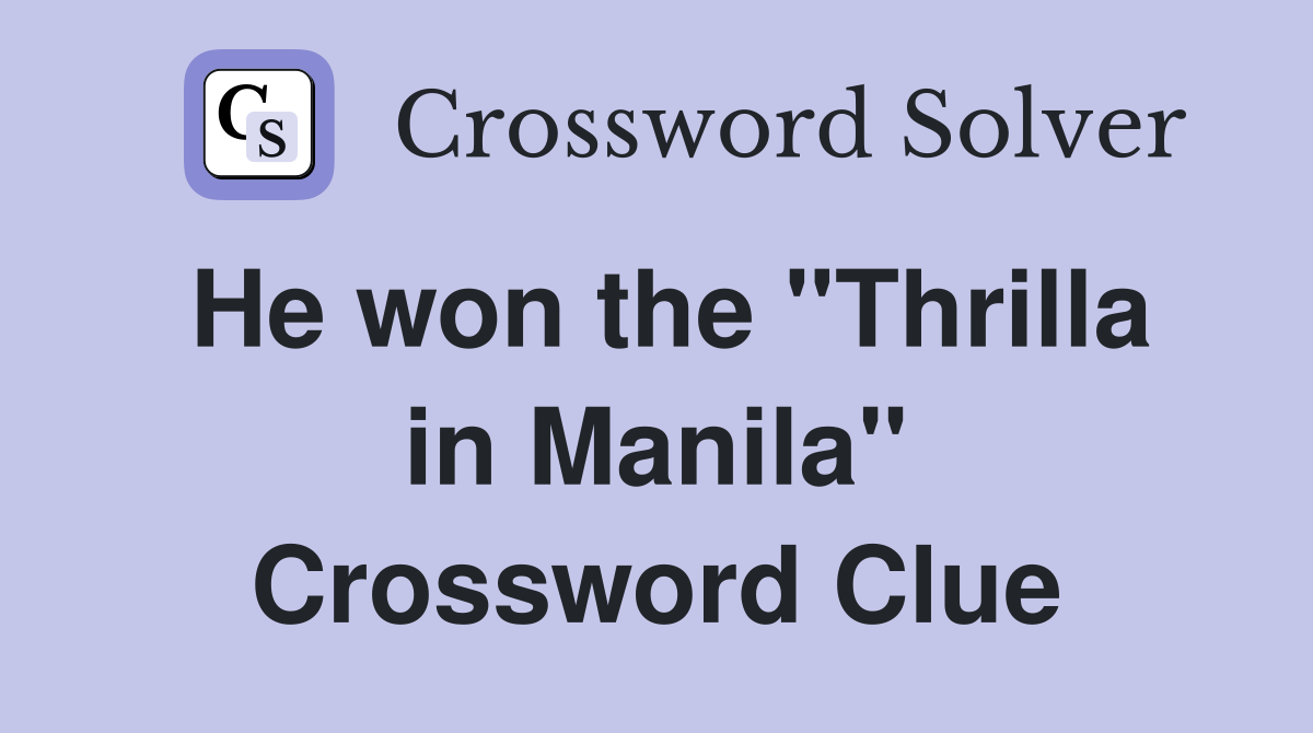 He won the "Thrilla in Manila" Crossword Clue