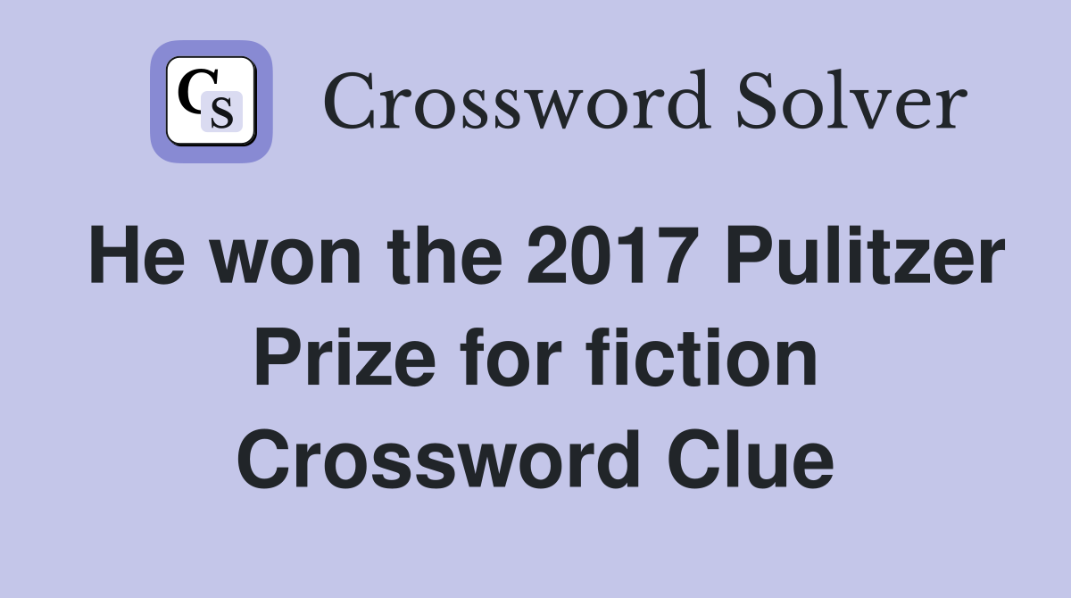 He won the 2017 Pulitzer Prize for fiction Crossword Clue