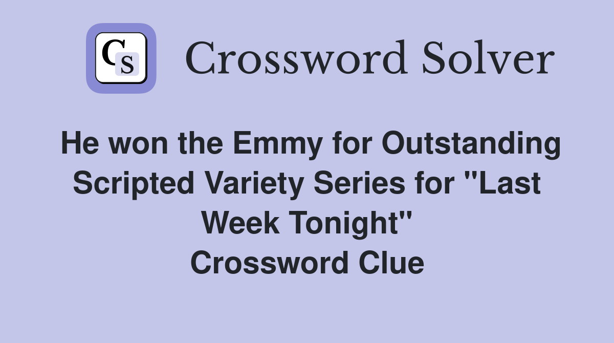 He won the Emmy for Outstanding Scripted Variety Series for "Last Week Tonight" Crossword Clue