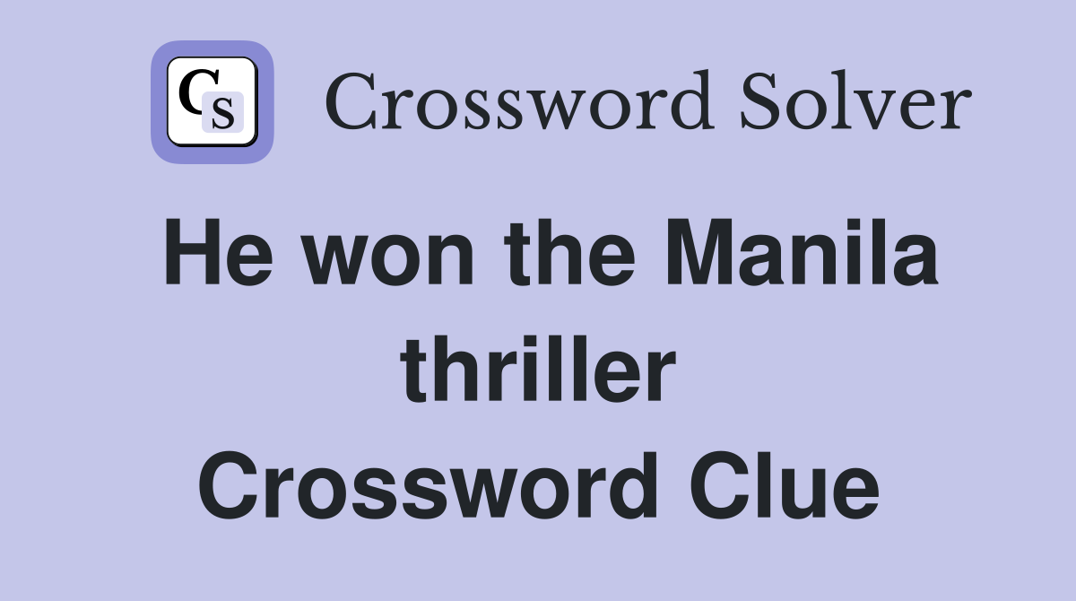 He won the Manila thriller Crossword Clue