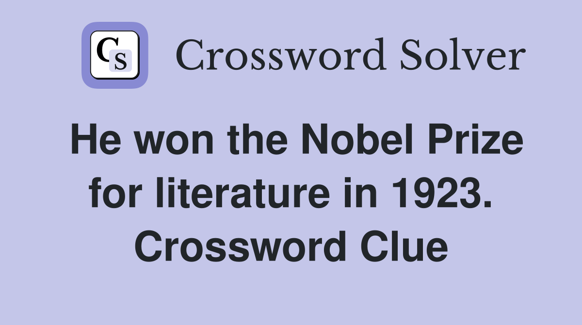 He won the Nobel Prize for literature in 1923. Crossword Clue
