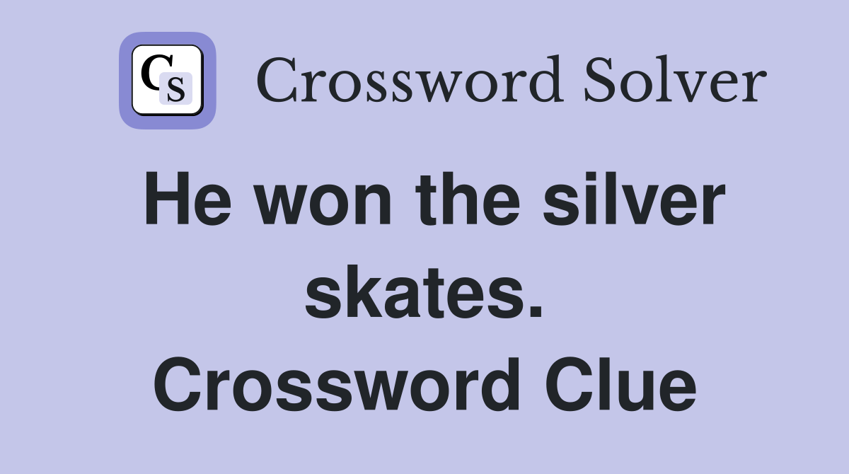 He won the silver skates. Crossword Clue