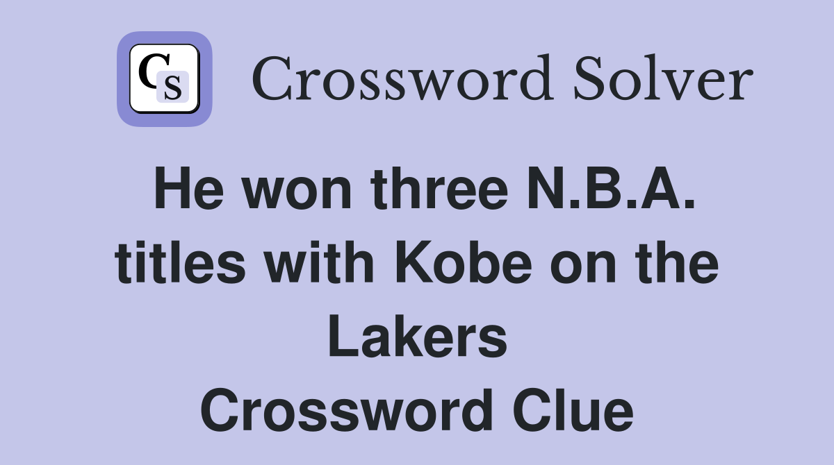 He won three N.B.A. titles with Kobe on the Lakers Crossword Clue