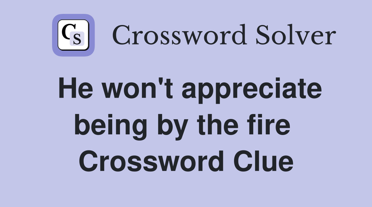 He won't appreciate being by the fire  Crossword Clue