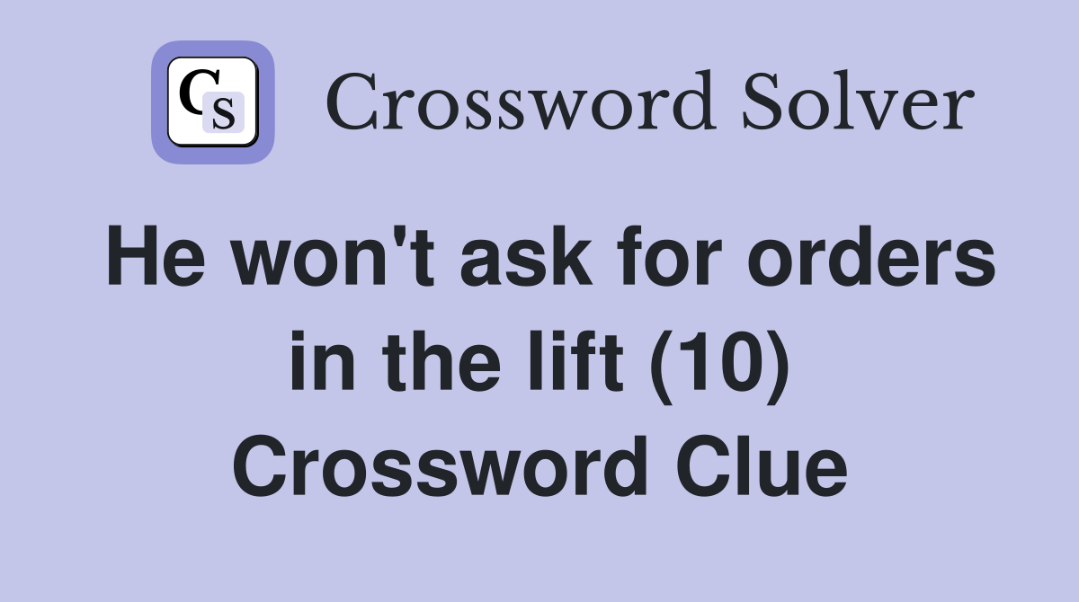 He won't ask for orders in the lift (10) Crossword Clue
