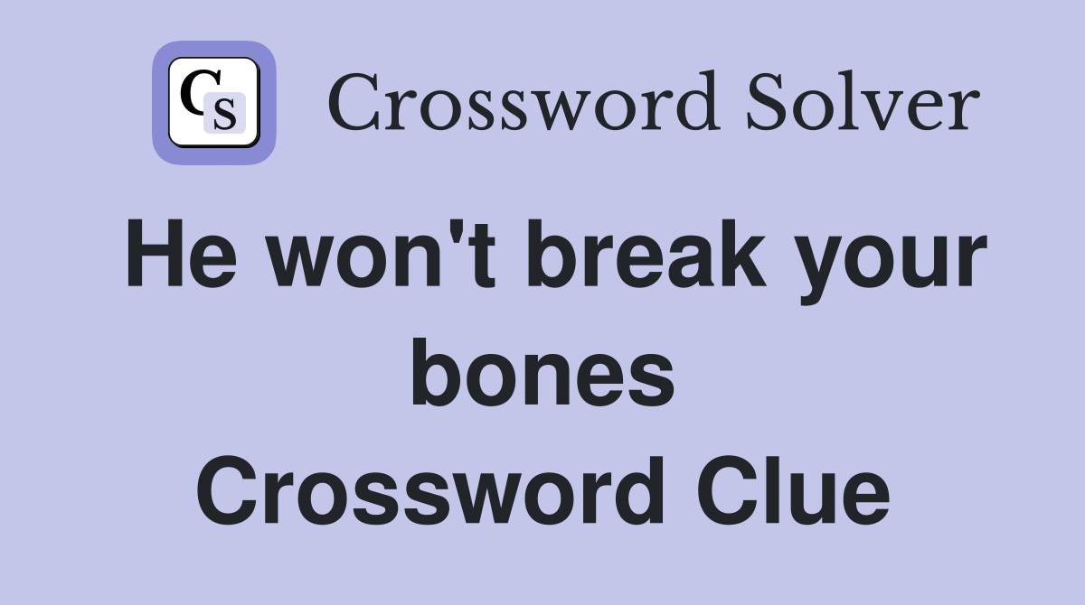 He won't break your bones Crossword Clue
