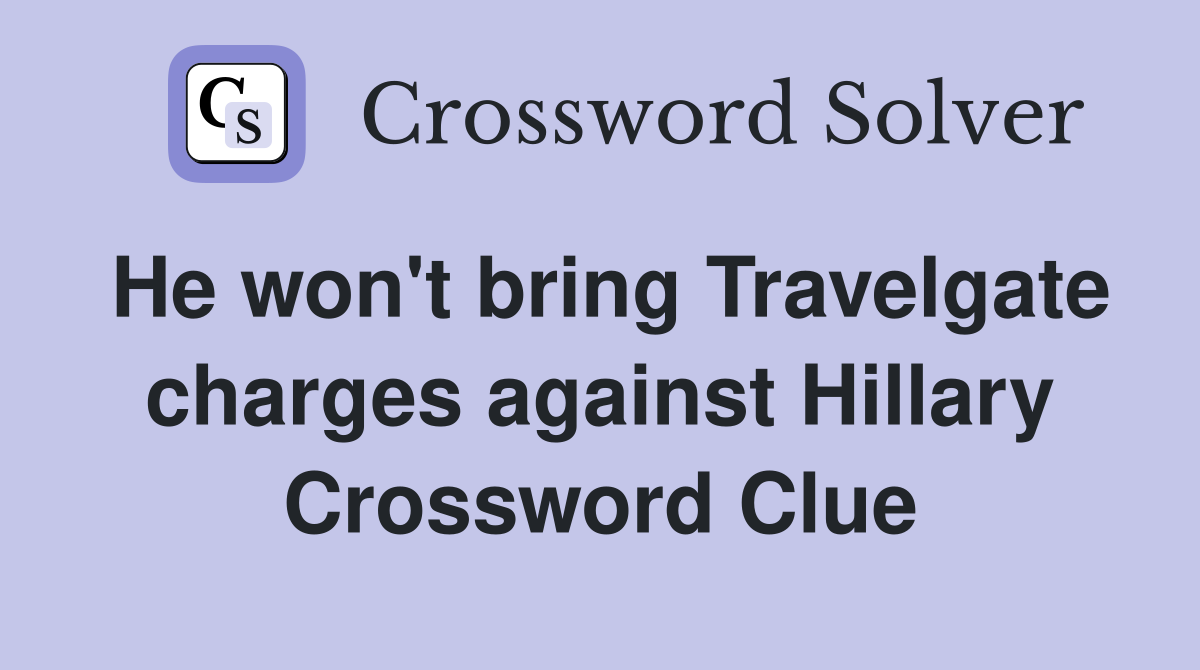 He won't bring Travelgate charges against Hillary Crossword Clue