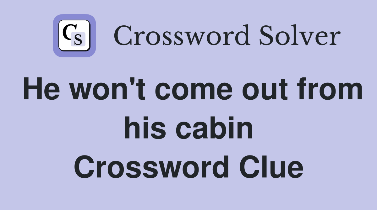 He won't come out from his cabin Crossword Clue