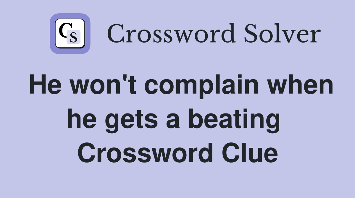 He won't complain when he gets a beating  Crossword Clue