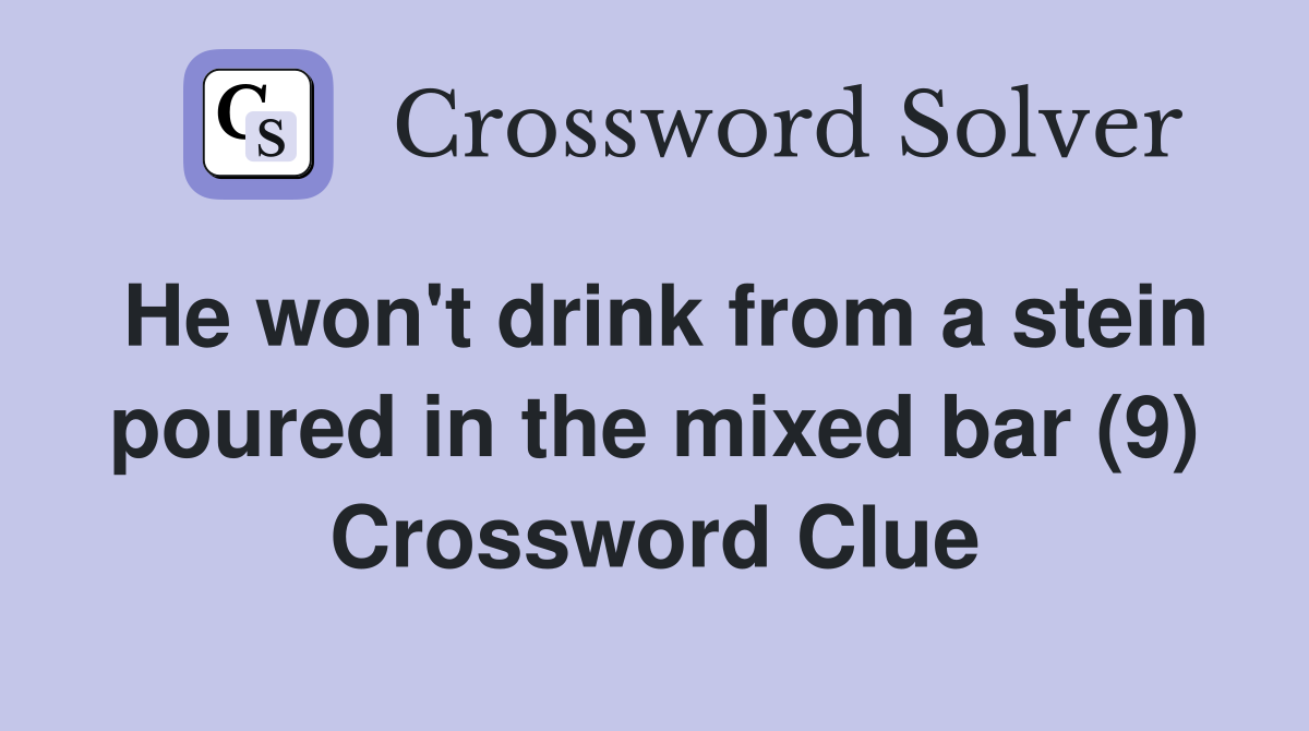 He won't drink from a stein poured in the mixed bar (9) Crossword Clue