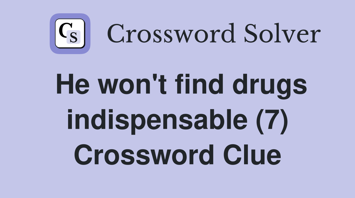 He won't find drugs indispensable (7) Crossword Clue