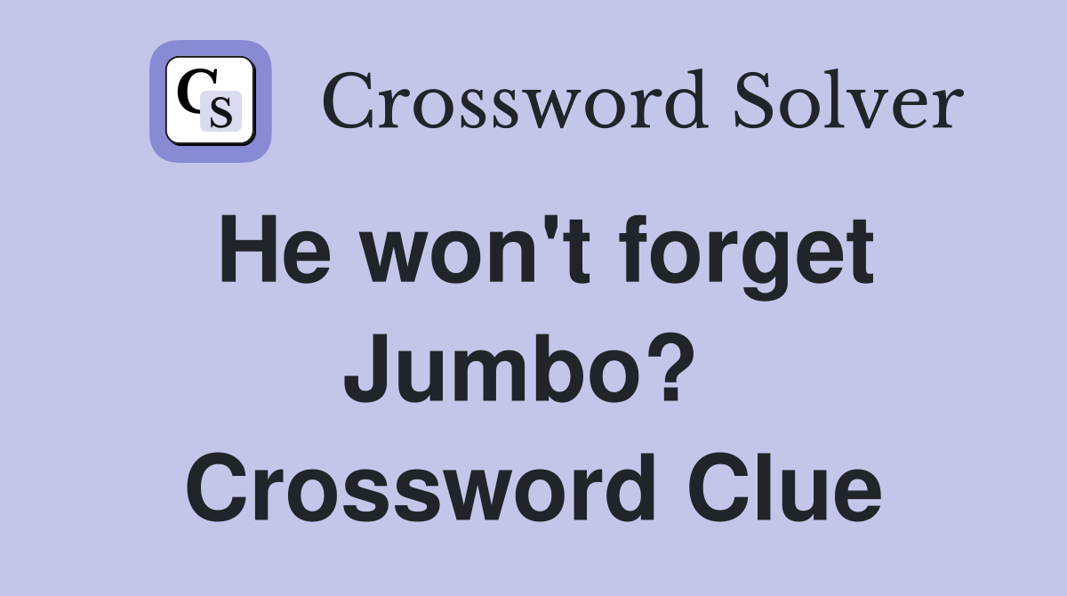 He won't forget Jumbo?  Crossword Clue