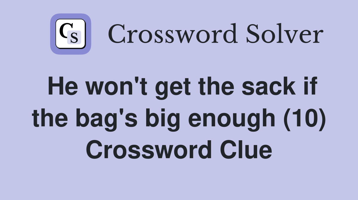 He won't get the sack if the bag's big enough (10) Crossword Clue