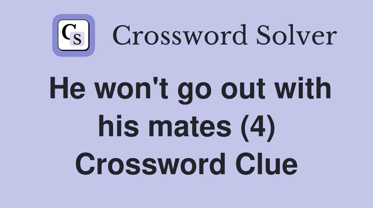 He won't go out with his mates (4) Crossword Clue