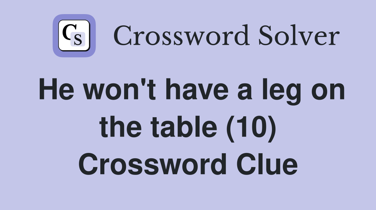 He won't have a leg on the table (10) Crossword Clue