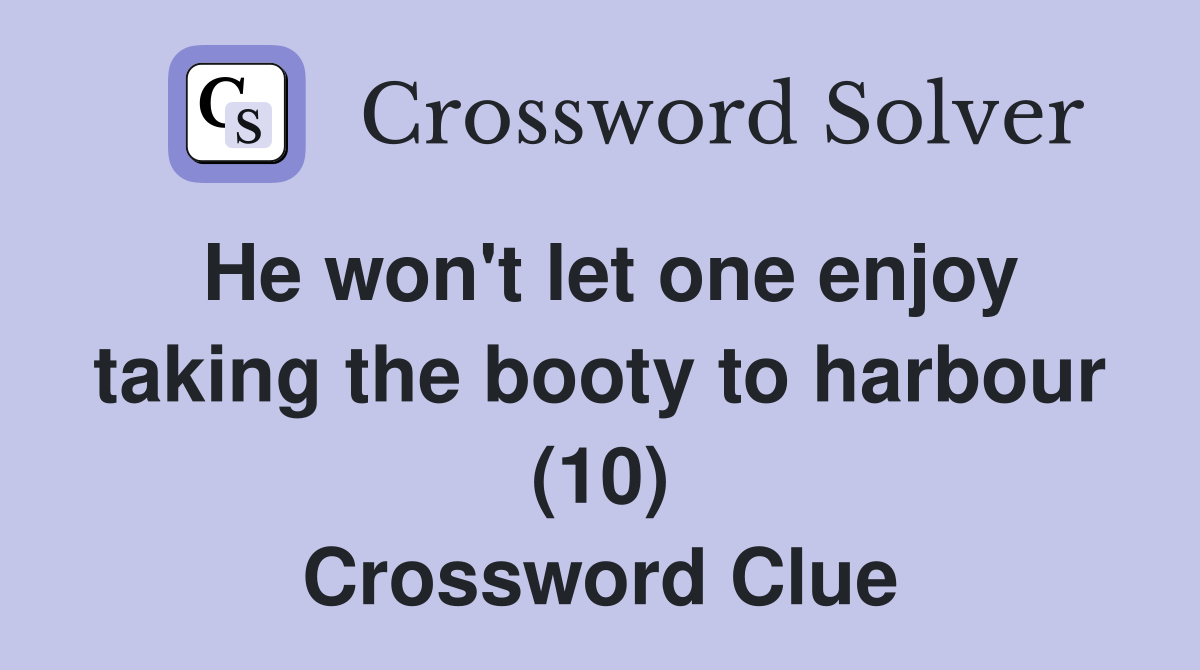 He won't let one enjoy taking the booty to harbour (10) Crossword Clue
