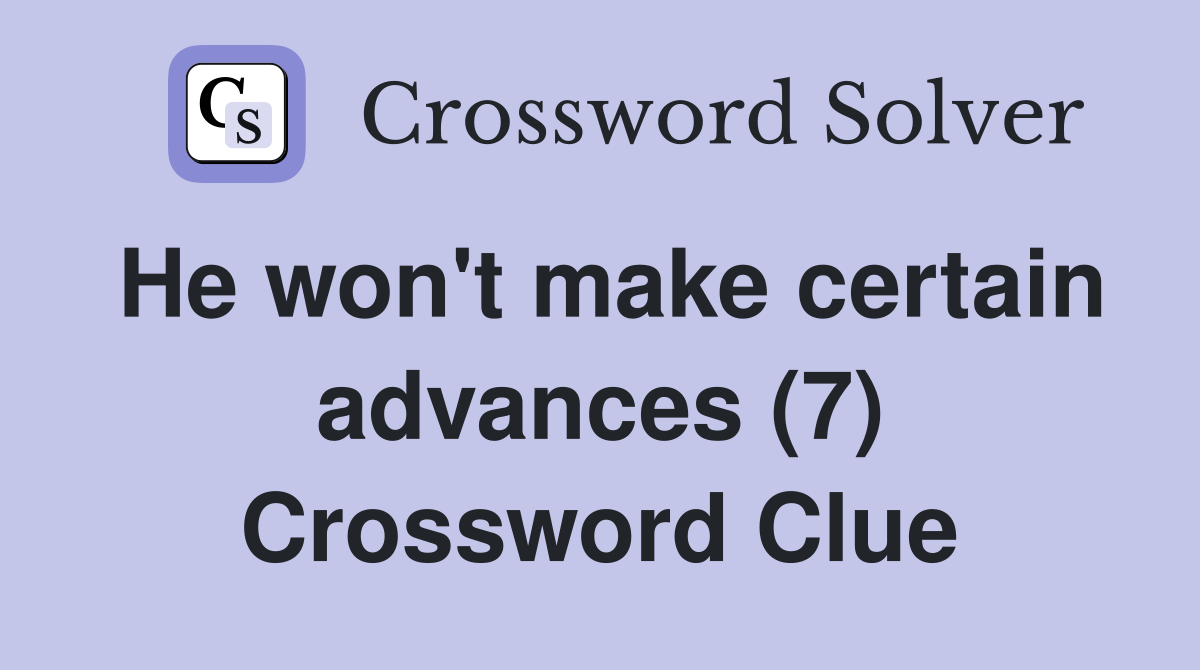 He won't make certain advances (7) Crossword Clue