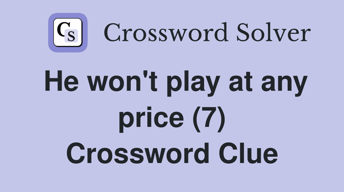 He won't play at any price (7) Crossword Clue