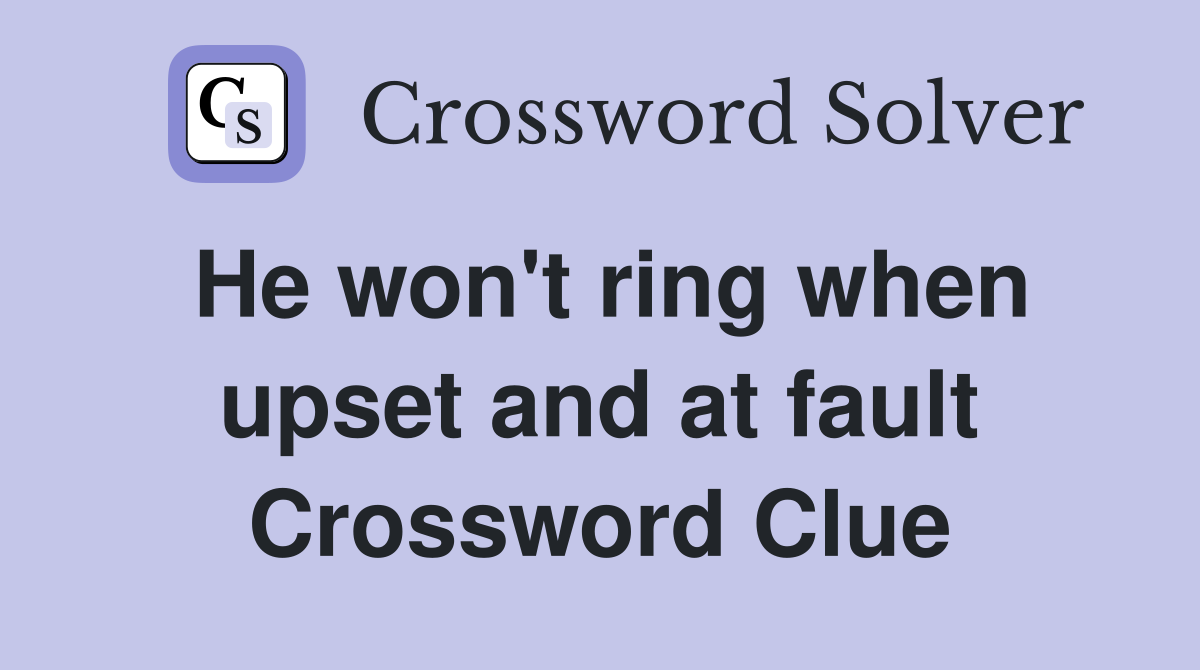 He won't ring when upset and at fault Crossword Clue