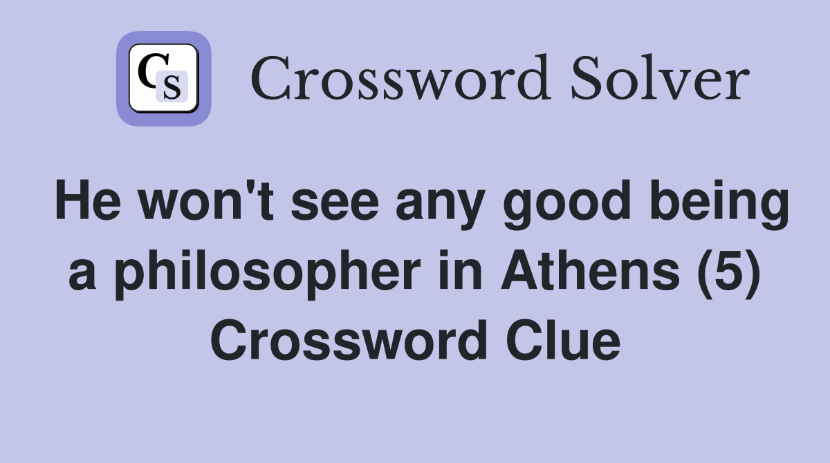 He won't see any good being a philosopher in Athens (5) Crossword Clue