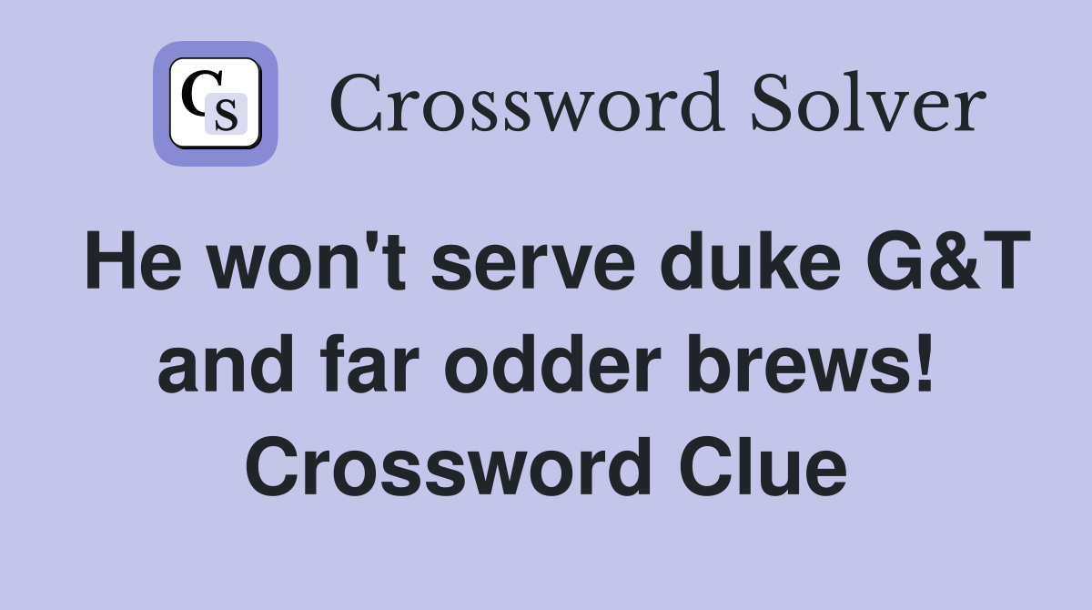 He won't serve duke G&T and far odder brews! Crossword Clue